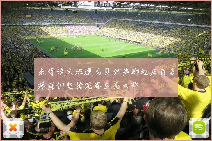 米奇谈文班遭戈贝尔垫脚经历直言疼痛但坚持完赛应无大碍